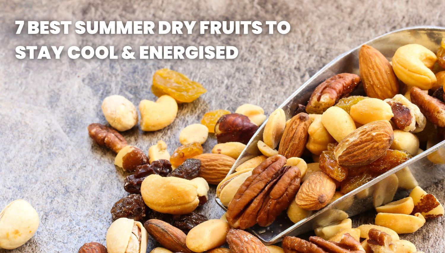 7 Best Summer Dry Fruits to Stay Cool & Energised